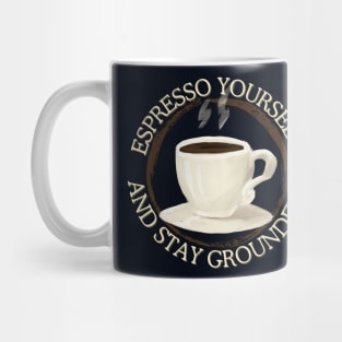 espresso yourself and stay grounded Mug